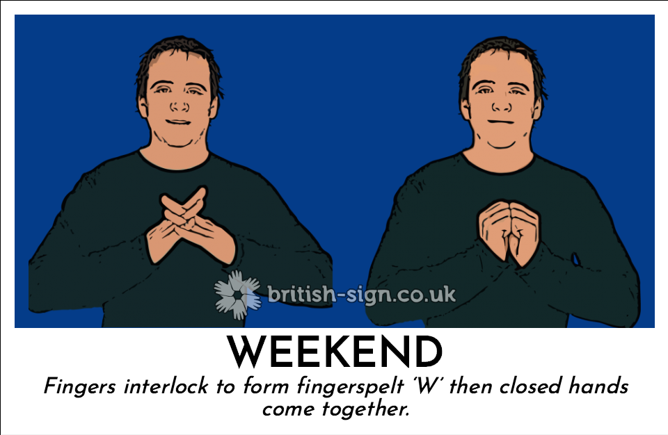Weekend: Fingers interlock to form fingerspelt ‘W’  then closed hands come together.